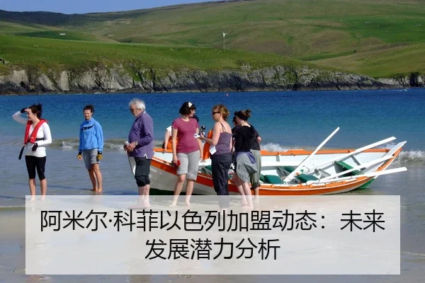 阿米尔·科菲以色列加盟动态：未来发展潜力分析