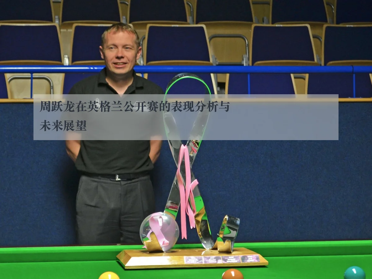 周跃龙在英格兰公开赛的表现分析与未来展望